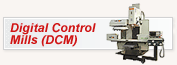 Digital Control Mills Digital Control Mills - Digital Control Mill (DCM) is a powerful multi-function full CNC bed mill. Easy to use Teach-in / Playback feature and user friendly Graphic Conversational Machine Guidance provides flexibility to create programs without knowledge of G-code programming.